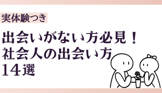 【体験談】恋愛がしたい、彼氏が欲しい方必見！社会人が出会う方法14選