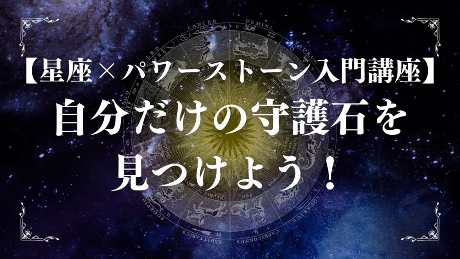 【星座×パワーストーン入門講座】自分だけの守護石を見つけよう！と書かれた宇宙背景の画像。黄道十二星座の図と光を放つ中央のデザイン。