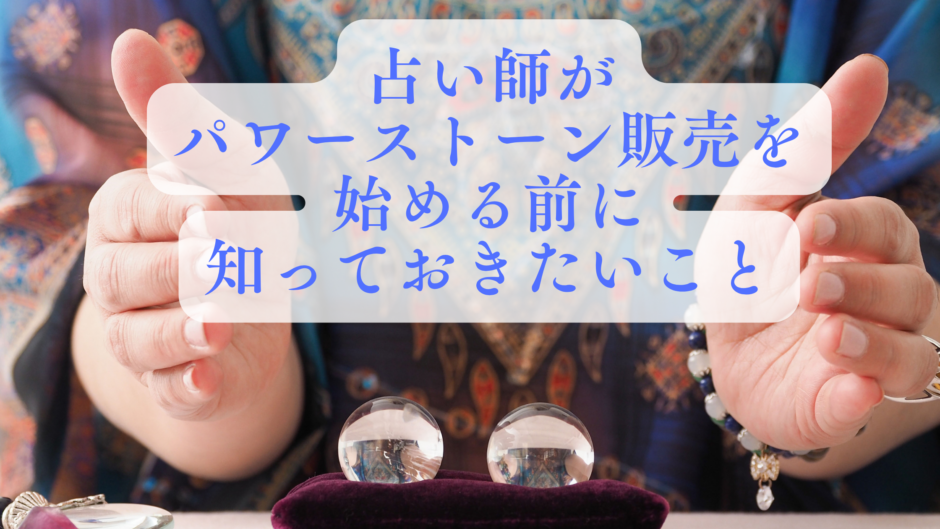 占い師がパワーストーン販売を始める前に知っておきたいこと